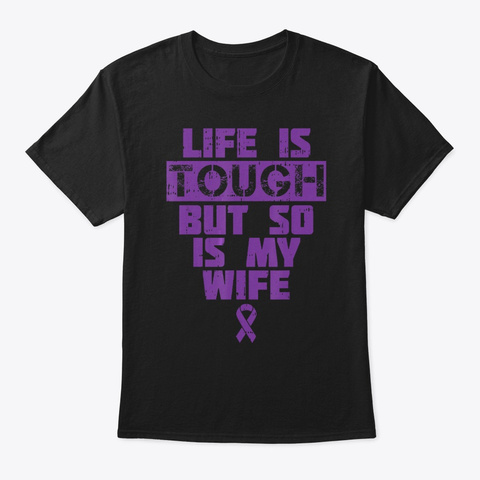 Life Is Tough So Is My Wife Alzheimer Su Black T-Shirt Front
