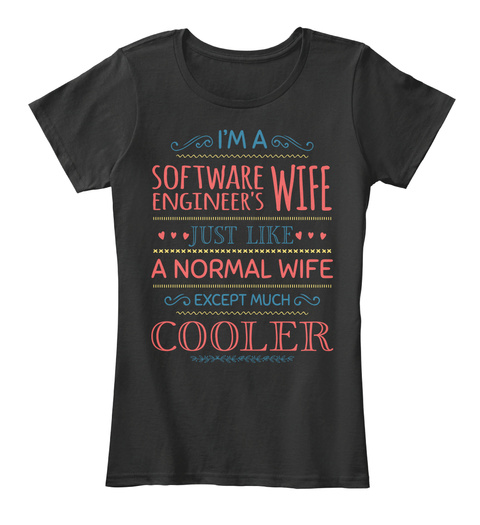 I'm A Software Engineer's Wife Just Like A Normal Wife Except Much Cooler Black T-Shirt Front