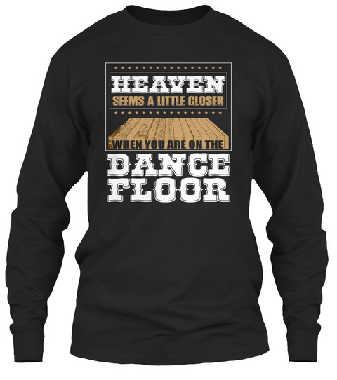 Heaven Seems A Little Closer When You Are On The Dance Floor Black T-Shirt Front