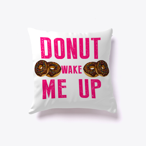 Donut Wake Me Up Pillow White T-Shirt Front