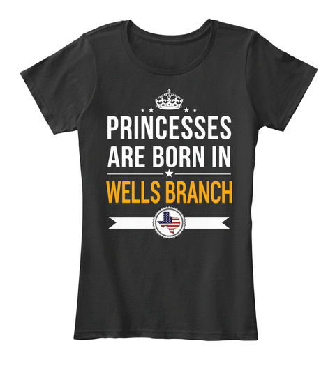 Princesses Are Born In Wells Branch Tx. Customizable City Black T-Shirt Front