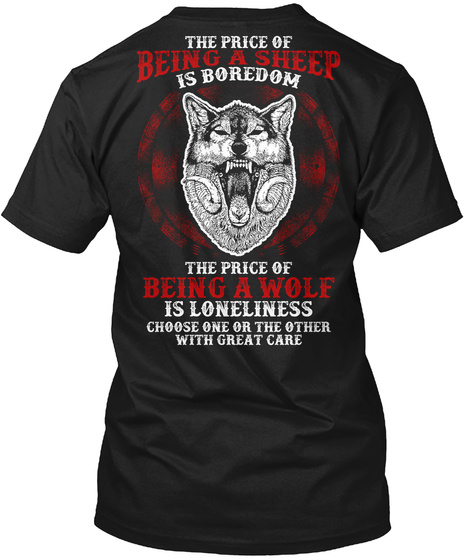 The Price Of Being A Sheep Is Boredom The Price Of Being A Wolf Is Loneliness Choose One Or The Other With Great Care Black T-Shirt Back