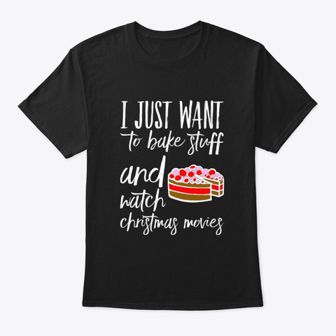 I Just Want To Bake Stuff And Watch Chri Black T-Shirt Front