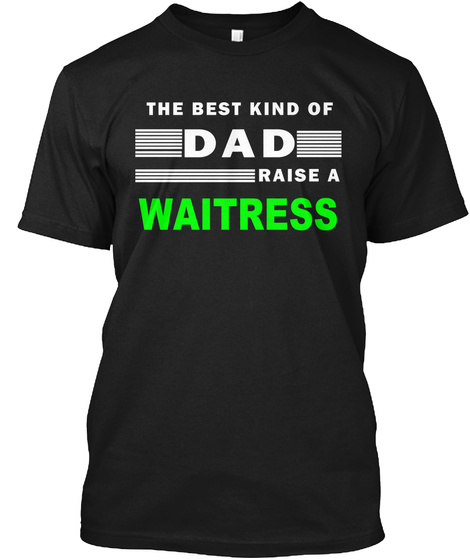 The Best Kind Of Dad Raises A Waitress Black T-Shirt Front