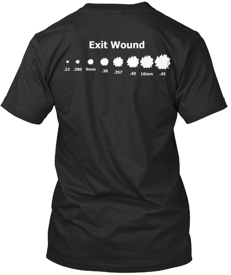 Exit Wound .22 .380 9 Mm .38 .357 .40 10 Mm .45 Black T-Shirt Back