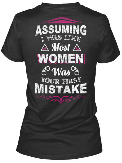 Assuming I Was Like Most Women Was Your First Mistake Black T-Shirt Back