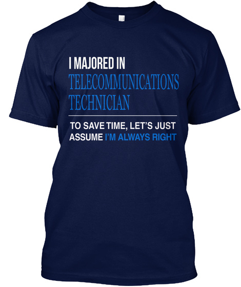 I Majored In Telecommunications Technician To Save Time Let's Just Assume I'm Always Right Navy T-Shirt Front