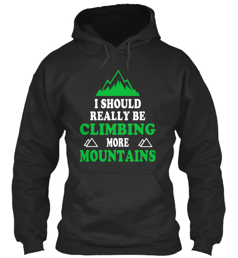 I Should Really Be Climbing More Mountains Jet Black T-Shirt Front