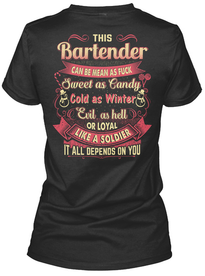 This Bartender Can Be Mean As Fuck Aweet As Candy Cold As Winter Evil As Hell Or Loyal Like A Soldier It All Depends... Black T-Shirt Back