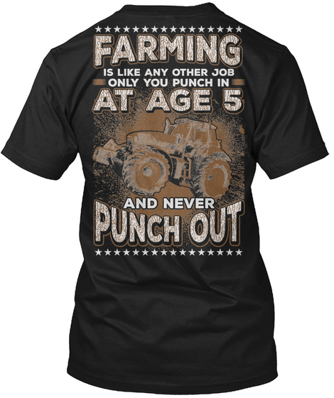 Farming  Is Like Any Other  Job Only You Punch In At Age 5 And Never  Punch Out Black T-Shirt Back