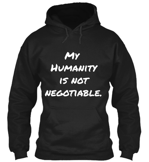 My 
Humanity
Is Not
Negotiable. Black T-Shirt Front