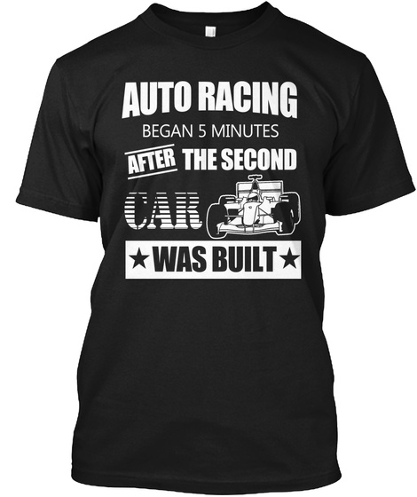 Auto Racing Began 5 Minutes After The Second Car Was Built Black T-Shirt Front