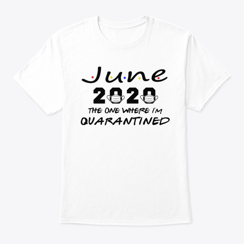 June 2020 Quarantine Birthday The One Wh White T-Shirt Front