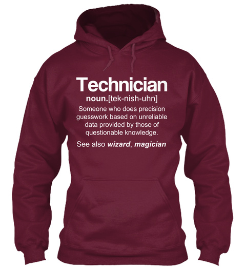 Technician Noun.(Tek Nish Uhn) Someone Who Does Precision Guesswork Based Based On Unreliable Data Provided By Those... Burgundy T-Shirt Front