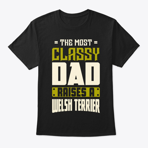 Classy Welsh Terrier Dad Shirt Black T-Shirt Front