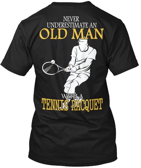  Never Underestimate An Old Man With A Tennis Racquet Black T-Shirt Back