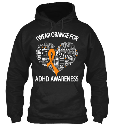 I Wear Orange For Adhd Awareness Believe Love Fight Love Hope  Black T-Shirt Front
