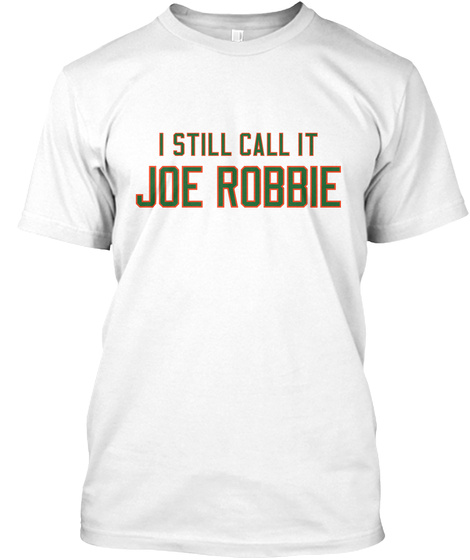 I Still Call It Joe Robbie White T-Shirt Front