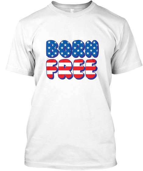 Born Free Usa Flag 4th Of July Shirt  White T-Shirt Front