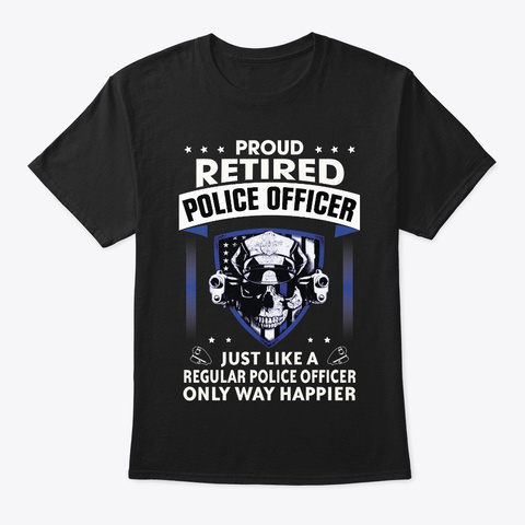 Proud Retired Police Officer Tshirt Gift Black T-Shirt Front