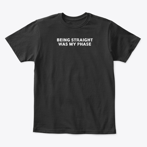 Being Straight Was My Phase Black T-Shirt Front