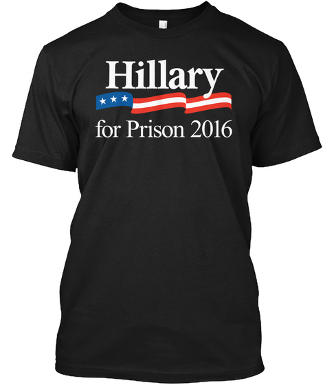 Hillary For Prison 2016 Black T-Shirt Front