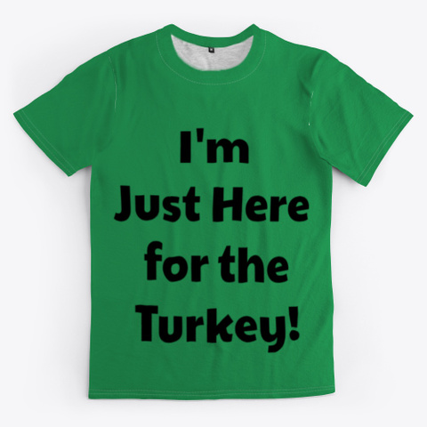 I'm Just Here For The Turkey! Green T-Shirt Front
