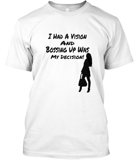 I Had A Vision And Bossing Up Was My Decision! White T-Shirt Front