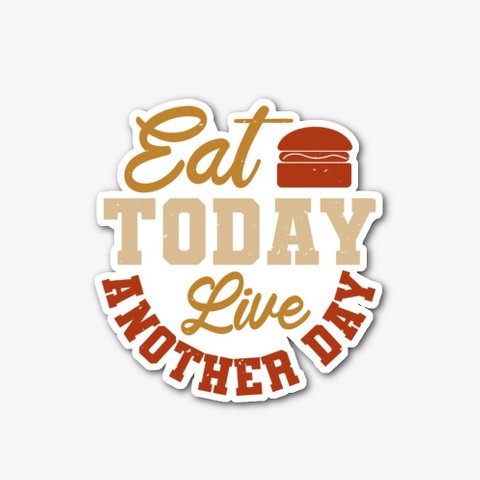 Eat Today Live Another Day Standard T-Shirt Front