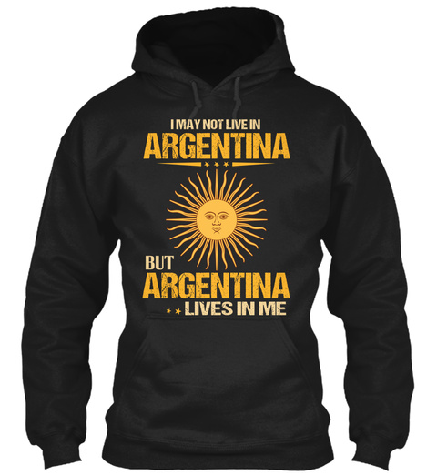 I May Not Live In Argentina But Argentina Lives In Me Black T-Shirt Front