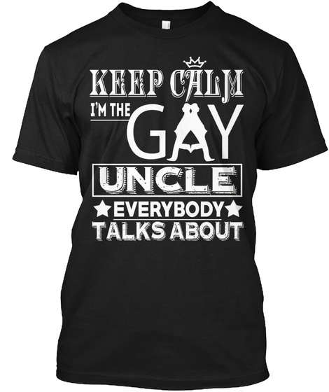 I'm The Gay Uncle Everybody Talks Abou Black T-Shirt Front