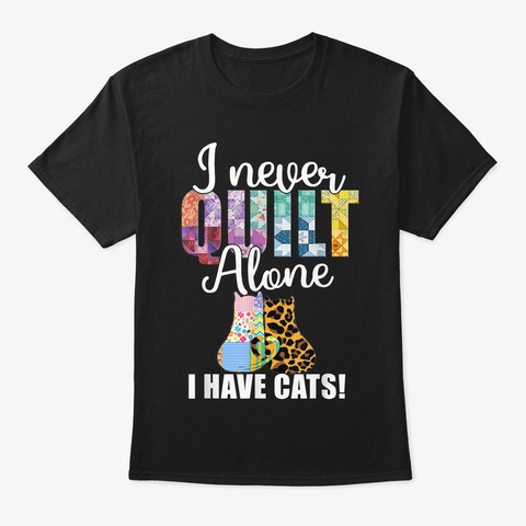 Funny I Never Quilt Alone Quilting Hobby Black T-Shirt Front