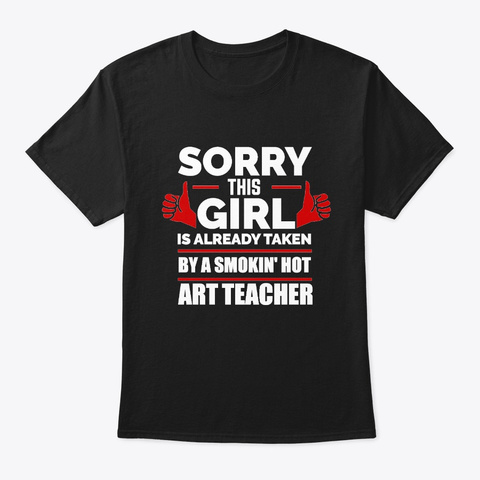 Sorry Girl Taken By Hot Art Teacher Black T-Shirt Front