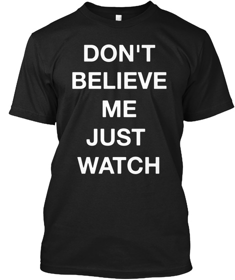 Don't Believe Me Just Watch Black Camiseta Front