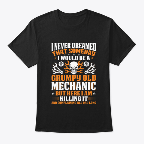 I Would Be A Grumpy Old Mechanic   Mecha Black T-Shirt Front