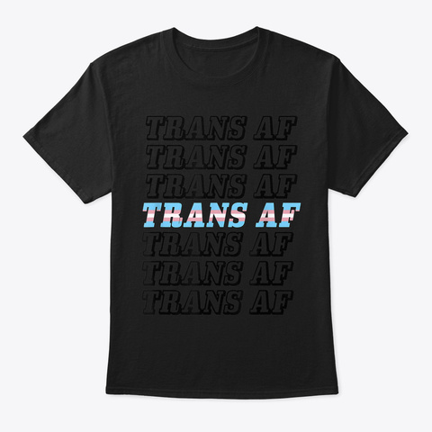 Trans Af Transgender As Fuck T Shirt Fun Black T-Shirt Front