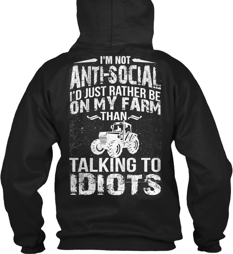 I'm Not Anti Social I'd Just Rather Be On My Farm Than Talking To Idiots Black T-Shirt Back