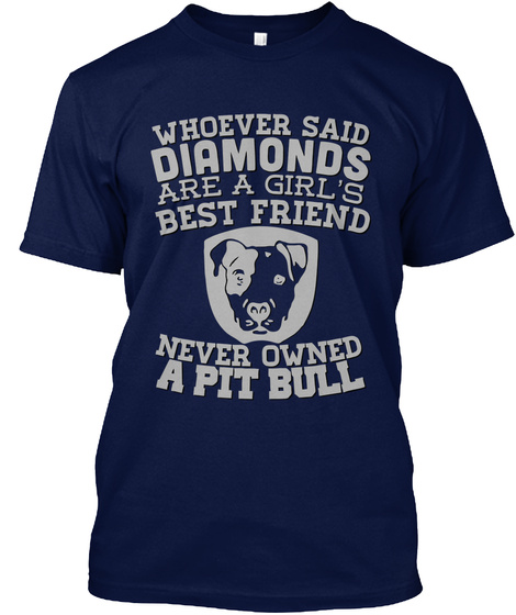 Whoever Said Diamonds Are A Girl's Best Friend Never Owned A Pitbull Navy T-Shirt Front