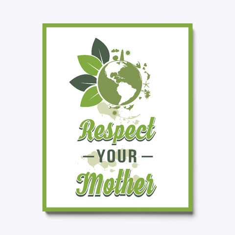 Respect Your Mother Earth Canvas White T-Shirt Front