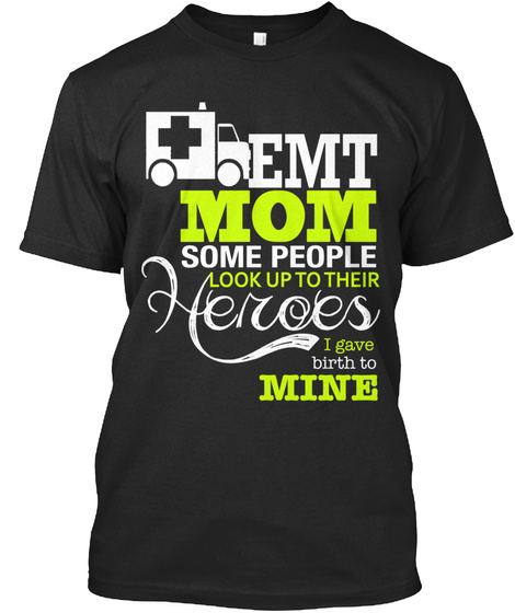 Emt Mom Limited Edition - emt mom some people look up to their heroes i ...