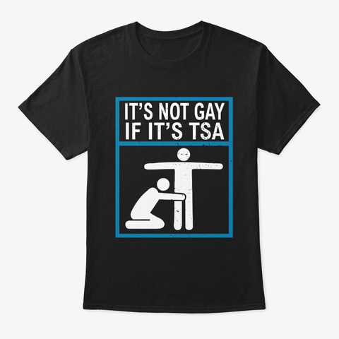 It's Not Gay If It's Tsa Funny T Shirt Black T-Shirt Front