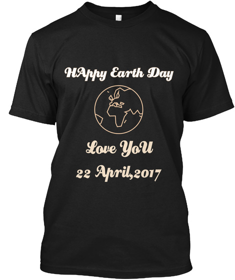 H Appy Earth Day Love Yo U
22 April,2017 Black T-Shirt Front
