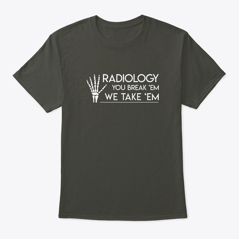 Radiology You Break We Take Em Funny Shi Smoke Gray T-Shirt Front