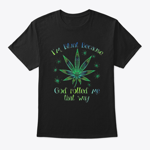 Im Blunt Because God Rolled Me That Way Black T-Shirt Front