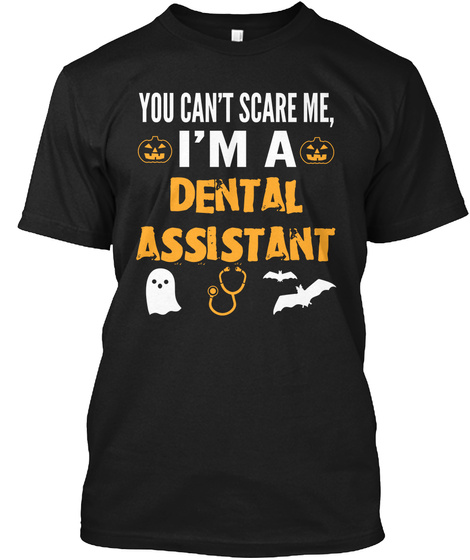 You Can't Scare Me, I'm A Dental Assistant  Black T-Shirt Front
