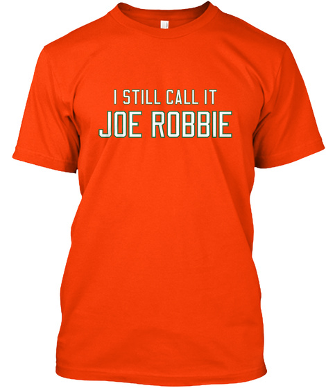 I Still Call It Joe Robbie Orange T-Shirt Front
