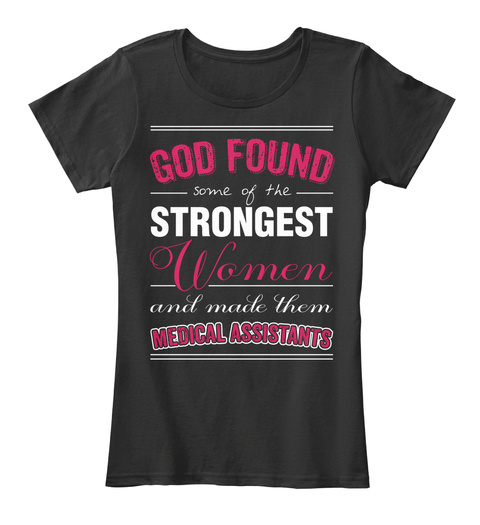 God Found And Made Medical Assistants - god found some of the strongest ...