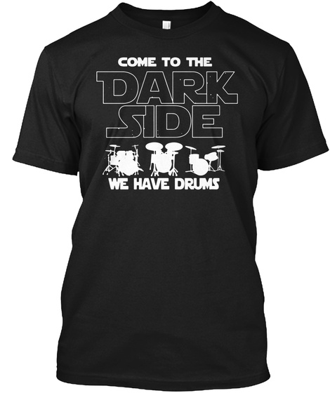 Drums Come To The Dark Side Drummer Drum Black T-Shirt Front