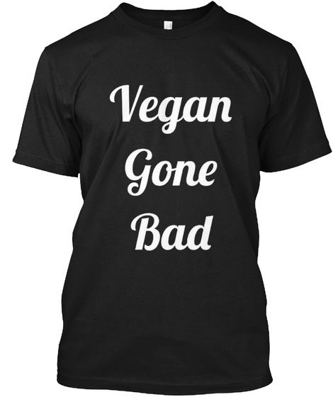 Funny Vegan Gone Bad - VEGAN GONE BAD Products | Teespring