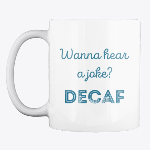 Decaf Joke   Coffee Mug  White T-Shirt Front